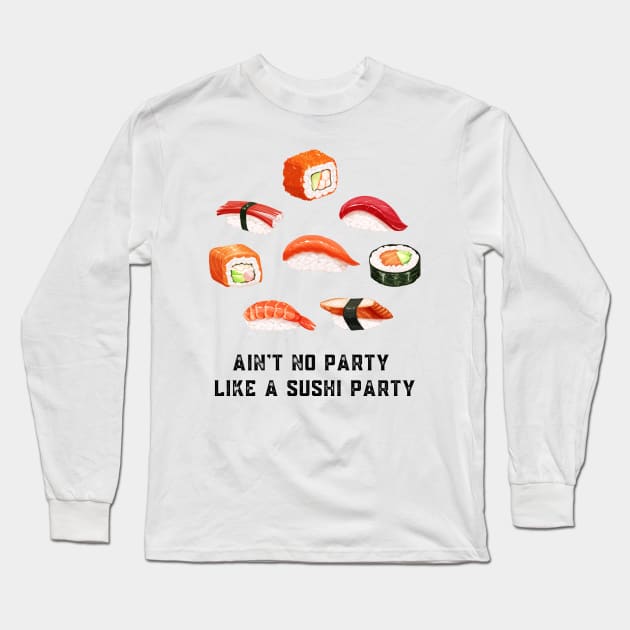 Ain't no party like a sushi party Long Sleeve T-Shirt by Shirt Vibin